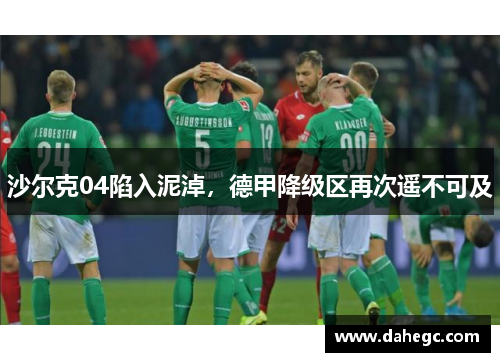 沙尔克04陷入泥淖，德甲降级区再次遥不可及