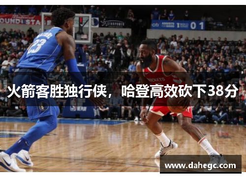 火箭客胜独行侠，哈登高效砍下38分