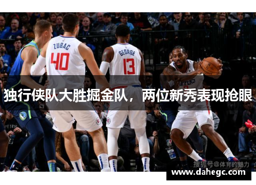 独行侠队大胜掘金队，两位新秀表现抢眼