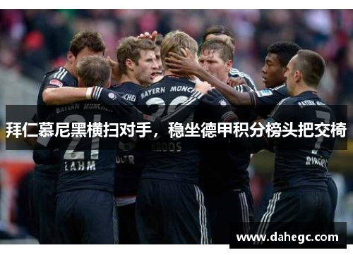 拜仁慕尼黑横扫对手，稳坐德甲积分榜头把交椅