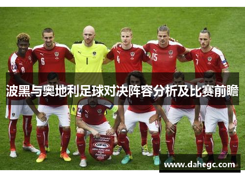 波黑与奥地利足球对决阵容分析及比赛前瞻