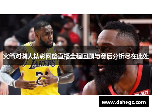 火箭对湖人精彩网络直播全程回顾与赛后分析尽在此处