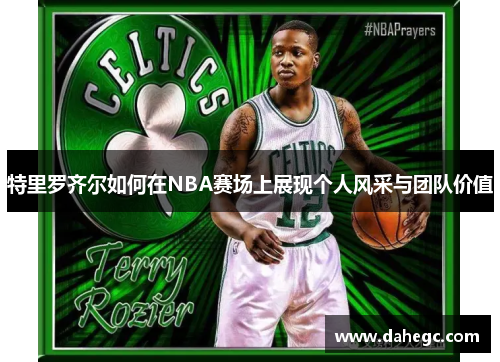 特里罗齐尔如何在NBA赛场上展现个人风采与团队价值