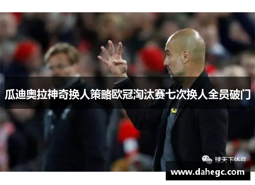 瓜迪奥拉神奇换人策略欧冠淘汰赛七次换人全员破门