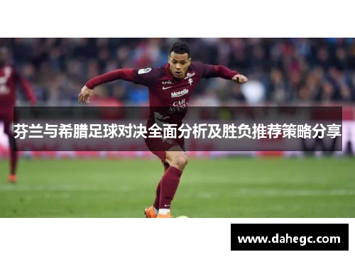 芬兰与希腊足球对决全面分析及胜负推荐策略分享