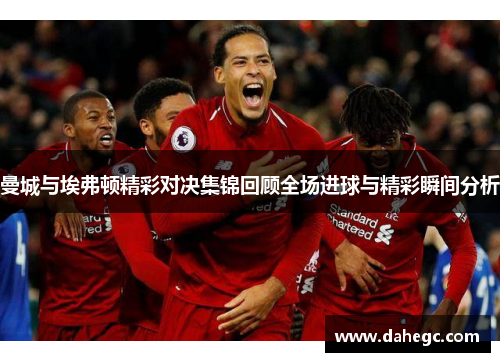 曼城与埃弗顿精彩对决集锦回顾全场进球与精彩瞬间分析