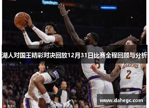 湖人对国王精彩对决回放12月31日比赛全程回顾与分析