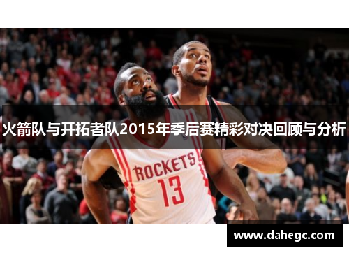 火箭队与开拓者队2015年季后赛精彩对决回顾与分析