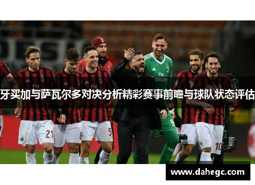 牙买加与萨瓦尔多对决分析精彩赛事前瞻与球队状态评估