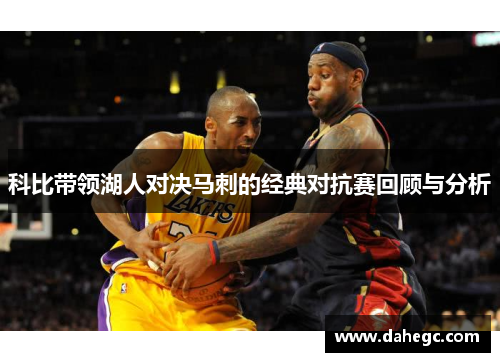 科比带领湖人对决马刺的经典对抗赛回顾与分析